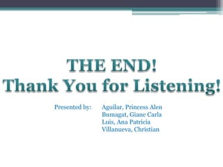 Presented by:   Aguilar, Princess Alen
                Bumagat, Giane Carla
                Luis, Ana Patricia
                Villanueva, Christian
 