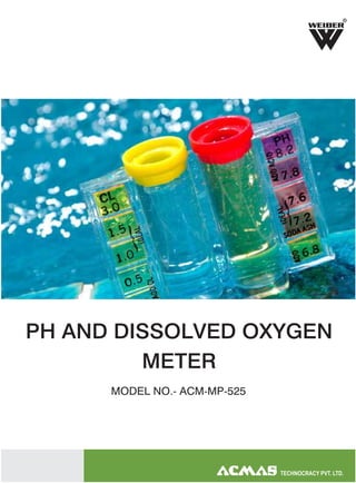 R

PH AND DISSOLVED OXYGEN
METER
MODEL NO.- ACM-MP-525

 