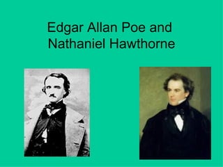 Edgar Allan Poe and  Nathaniel Hawthorne 