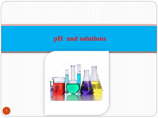 1
pH and solutions
1
 