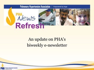 An update on PHA’s
biweekly e-newsletter
Refresh
 