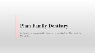 Phan Family Dentistry
A family and cosmetic dentistry located in Alexandria,
Virginia.
 
