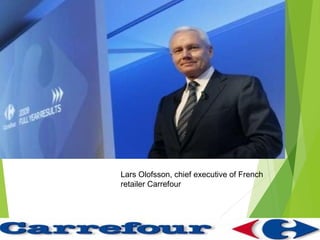 Lars Olofsson, chief executive of French
retailer Carrefour
 