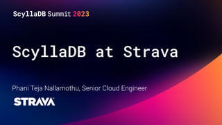 ScyllaDB at Strava
Phani Teja Nallamothu, Senior Cloud Engineer
 