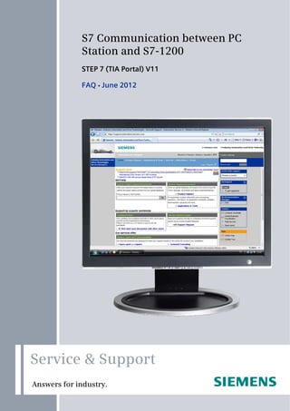 Cover




             S7 Communication between PC
             Station and S7-1200
             STEP 7 (TIA Portal) V11

             FAQ  June 2012




Service & Support
Answers for industry.
 