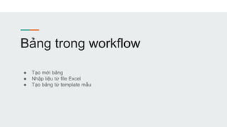 Bảng trong workflow
● Tạo mới bảng
● Nhập liệu từ file Excel
● Tạo bảng từ template mẫu
 