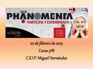 20 de febrero de 2015
Curso 5ºB
C.E.I.P. Miguel Hernández
 