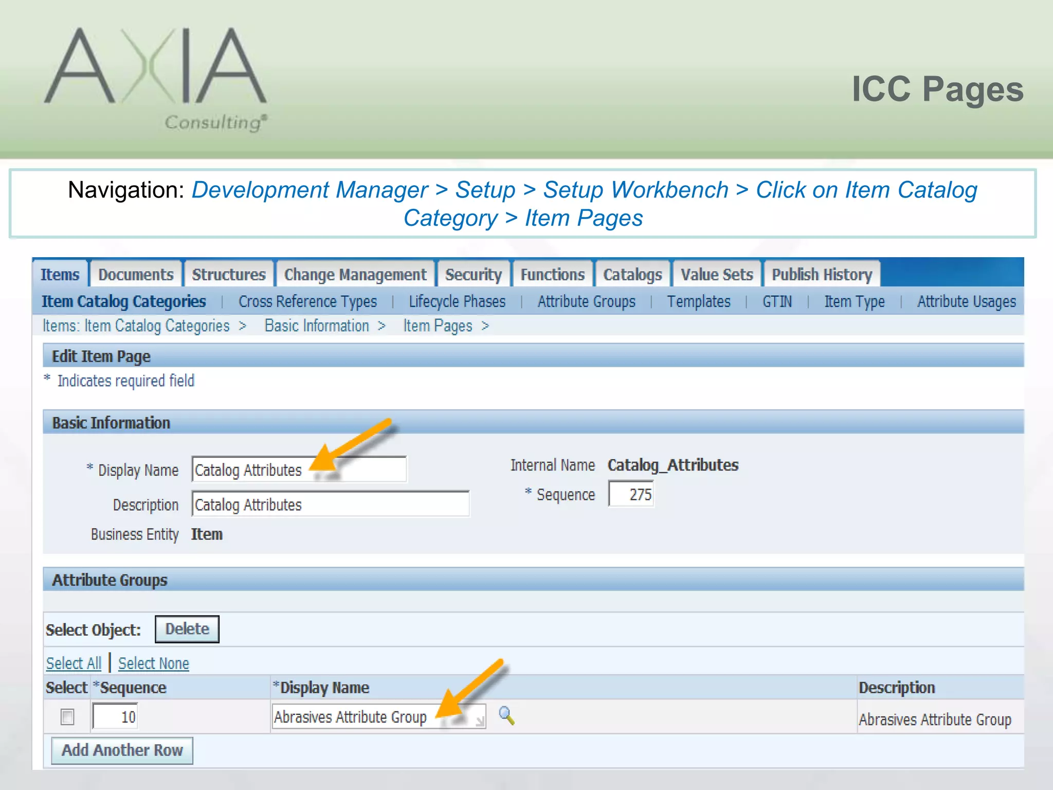 ICC Pages
Navigation: Development Manager > Setup > Setup Workbench > Click on Item Catalog
Category > Item Pages
 