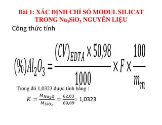 Công thức tính
Bài 1: XÁC ĐỊNH CHỈ SỐ MODUL SILICAT
TRONG Na2SiO3 NGUYÊN LIỆU
Trong đó 1,0323 được tính bằng :
 