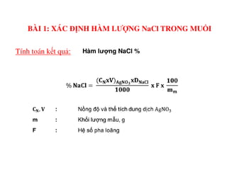 Hàm lư ng NaCl %Tính toán kết quả:
BÀI 1: XÁC ĐỊNH HÀM LƯỢNG NaCl TRONG MUỐI
 