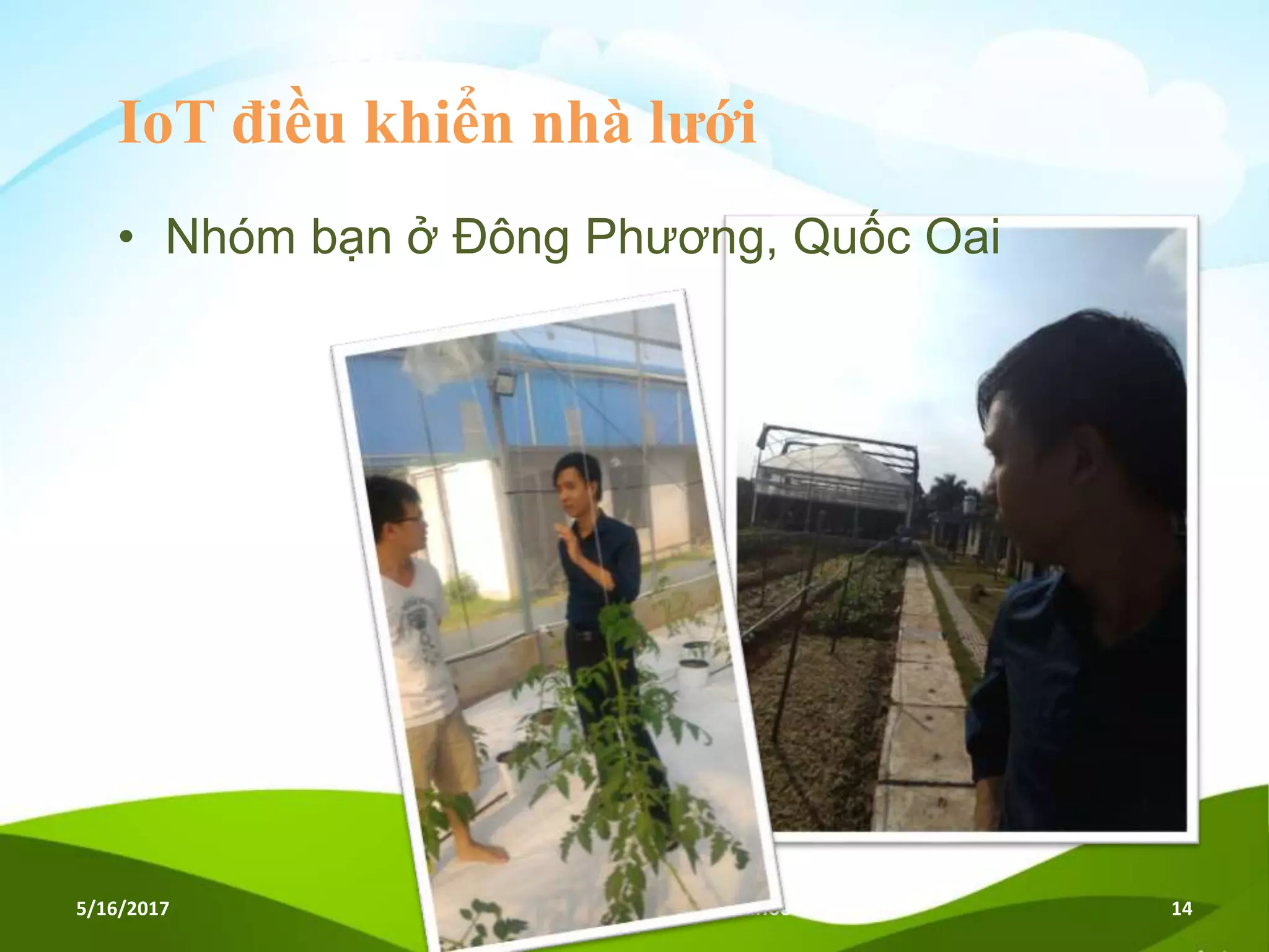 IoT điều khiển nhà lưới
• Nhóm bạn ở Đông Phương, Quốc Oai
5/16/2017 Workshop Vietnam IoT Alliance 14
 