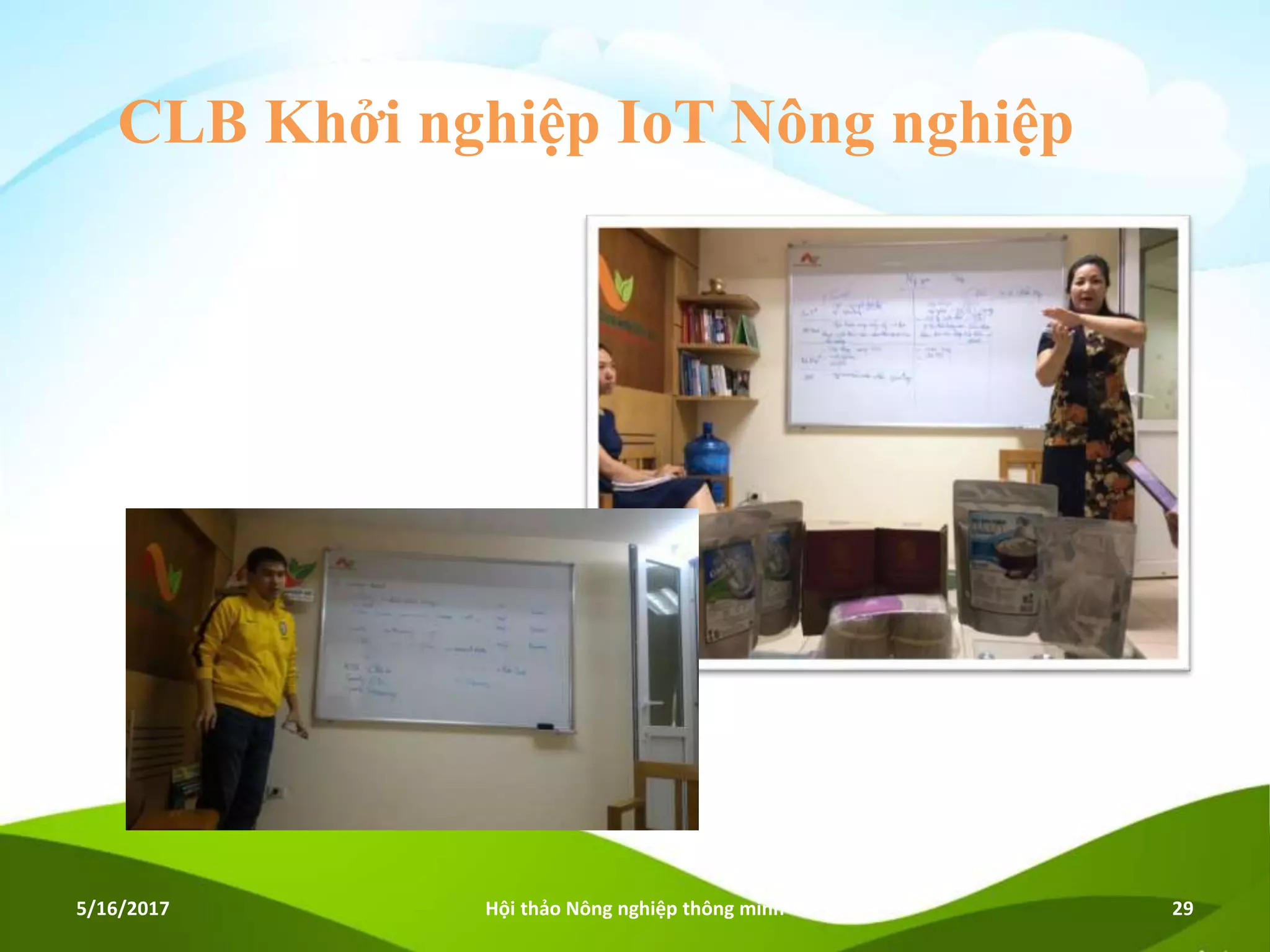 CLB Khởi nghiệp IoT Nông nghiệp
5/16/2017 Hội thảo Nông nghiệp thông minh 29
 