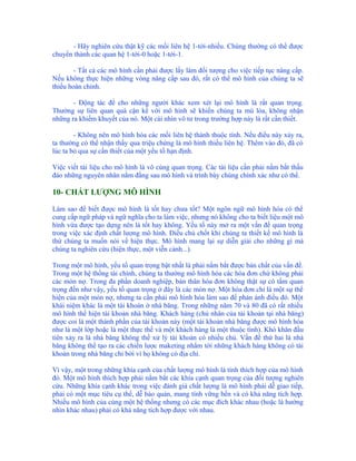 - Hãy nghiên cứu thật kỹ các mối liên hệ 1-tới-nhiều. Chúng thường có thể được
chuyển thành các quan hệ 1-tới-0 hoặc 1-tới-1.

        - Tất cả các mô hình cần phải được lấy làm đối tượng cho việc tiếp tục nâng cấp.
Nếu không thực hiện những vòng nâng cấp sau đó, rất có thể mô hình của chúng ta sẽ
thiếu hoàn chỉnh.

       - Động tác để cho những người khác xem xét lại mô hình là rất quan trọng.
Thường sự liên quan quá cận kề với mô hình sẽ khiến chúng ta mù lòa, không nhận
những ra khiếm khuyết của nó. Một cái nhìn vô tư trong trường hợp này là rất cần thiết.

        - Không nên mô hình hóa các mối liên hệ thành thuộc tính. Nếu điều này xảy ra,
ta thường có thể nhận thấy qua triệu chứng là mô hình thiếu liên hệ. Thêm vào đó, đã có
lúc ta bỏ qua sự cần thiết của một yếu tố hạn định.

Việc viết tài liệu cho mô hình là vô cùng quan trọng. Các tài liệu cần phải nắm bắt thấu
đáo những nguyên nhân nằm đằng sau mô hình và trình bày chúng chính xác như có thể.

10- CHẤT LƯỢNG MÔ HÌNH

Làm sao để biết được mô hình là tốt hay chưa tốt? Một ngôn ngữ mô hình hóa có thể
cung cấp ngữ pháp và ngữ nghĩa cho ta làm việc, nhưng nó không cho ta biết liệu một mô
hình vừa được tạo dựng nên là tốt hay không. Yếu tố này mở ra một vấn đề quan trọng
trong việc xác định chất lượng mô hình. Điều chủ chốt khi chúng ta thiết kế mô hình là
thứ chúng ta muốn nói về hiện thực. Mô hình mang lại sự diễn giải cho những gì mà
chúng ta nghiên cứu (hiện thực, một viễn cảnh...).

Trong một mô hình, yếu tố quan trọng bật nhất là phải nắm bắt được bản chất của vấn đề.
Trong một hệ thống tài chính, chúng ta thường mô hình hóa các hóa đơn chứ không phải
các món nợ. Trong đa phần doanh nghiệp, bản thân hóa đơn không thật sự có tầm quan
trọng đến như vậy, yếu tố quan trọng ở đây là các món nợ. Một hóa đơn chỉ là một sự thể
hiện của một món nợ, nhưng ta cần phải mô hình hóa làm sao để phản ánh điều đó. Một
khái niệm khác là một tài khoản ở nhà băng. Trong những năm 70 và 80 đã có rất nhiều
mô hình thể hiện tài khoản nhà băng. Khách hàng (chủ nhân của tài khoản tại nhà băng)
được coi là một thành phần của tài khoản này (một tài khoản nhà băng được mô hình hóa
như là một lớp hoặc là một thực thể và một khách hàng là một thuộc tính). Khó khăn đầu
tiên xảy ra là nhà băng không thể xử lý tài khoản có nhiều chủ. Vấn đề thứ hai là nhà
băng không thể tạo ra các chiến lược maketing nhắm tới những khách hàng không có tài
khoản trong nhà băng chỉ bởi vì họ không có địa chỉ.

Vì vậy, một trong những khía cạnh của chất lượng mô hình là tính thích hợp của mô hình
đó. Một mô hình thích hợp phải nắm bắt các khía cạnh quan trọng của đối tượng nghiên
cứu. Những khía cạnh khác trong việc đánh giá chất lượng là mô hình phải dễ giao tiếp,
phải có một mục tiêu cụ thể, dễ bảo quản, mang tính vững bền và có khả năng tích hợp.
Nhiều mô hình của cùng một hệ thống nhưng có các mục đích khác nhau (hoặc là hướng
nhìn khác nhau) phải có khả năng tích hợp được với nhau.
 