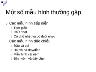 Một số mẫu hình thường gặp
p  Các   mẫu hình tiếp diễn
  ễ Tam giác
  T Chữ nhật
  ậ Cờ chữ nhật và cờ đuôi nheo
n  Các   mẫu hình đảo chiều
  u Đầu    và vai
    ầ Hai và ba đáy/đỉnh
    n Mẫu hình cái nêm
    ẫ Đỉnh vòm và đáy chén
  P
 
