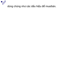 dùng chúng như các dấu hiệu để mua/bán.
 