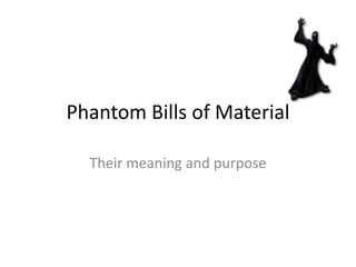 Phantom Bills of Material

  Their meaning and purpose
 