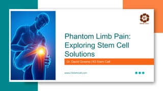 Phantom Limb Pain:
Exploring Stem Cell
Solutions
Dr. David Greene | R3 Stem Cell
www.r3stemcell.com
 