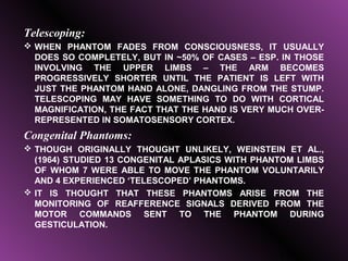 Telescoping:
 WHEN PHANTOM FADES FROM CONSCIOUSNESS, IT USUALLY
  DOES SO COMPLETELY, BUT IN ~50% OF CASES – ESP. IN THOS...