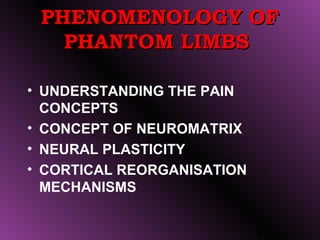 PHENOMENOLOGY OF
   PHANTOM LIMBS

• UNDERSTANDING THE PAIN
  CONCEPTS
• CONCEPT OF NEUROMATRIX
• NEURAL PLASTICITY
• CORT...