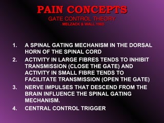PAIN CONCEPTS
            GATE CONTROL THEORY
                -   MELZACK & WALL 1965




1.   A SPINAL GATING MECHANISM I...