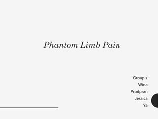 Phantom Limb Pain
Group 2
Wina
Prodpran
Jessica
Ya
 