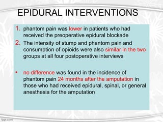 EPIDURAL INTERVENTIONS
1. phantom pain was lower in patients who had
received the preoperative epidural blockade
2. The in...