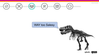 © 2023 SPLUNK INC.
WAY too Salesy
 