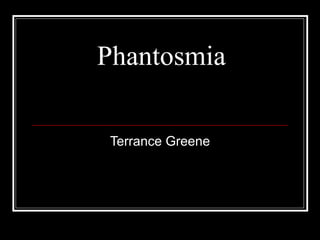 Phantosmia

 Terrance Greene
 