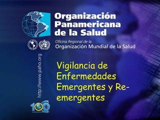 . ,[object Object],Vigilancia de Enfermedades Emergentes y Re-emergentes 