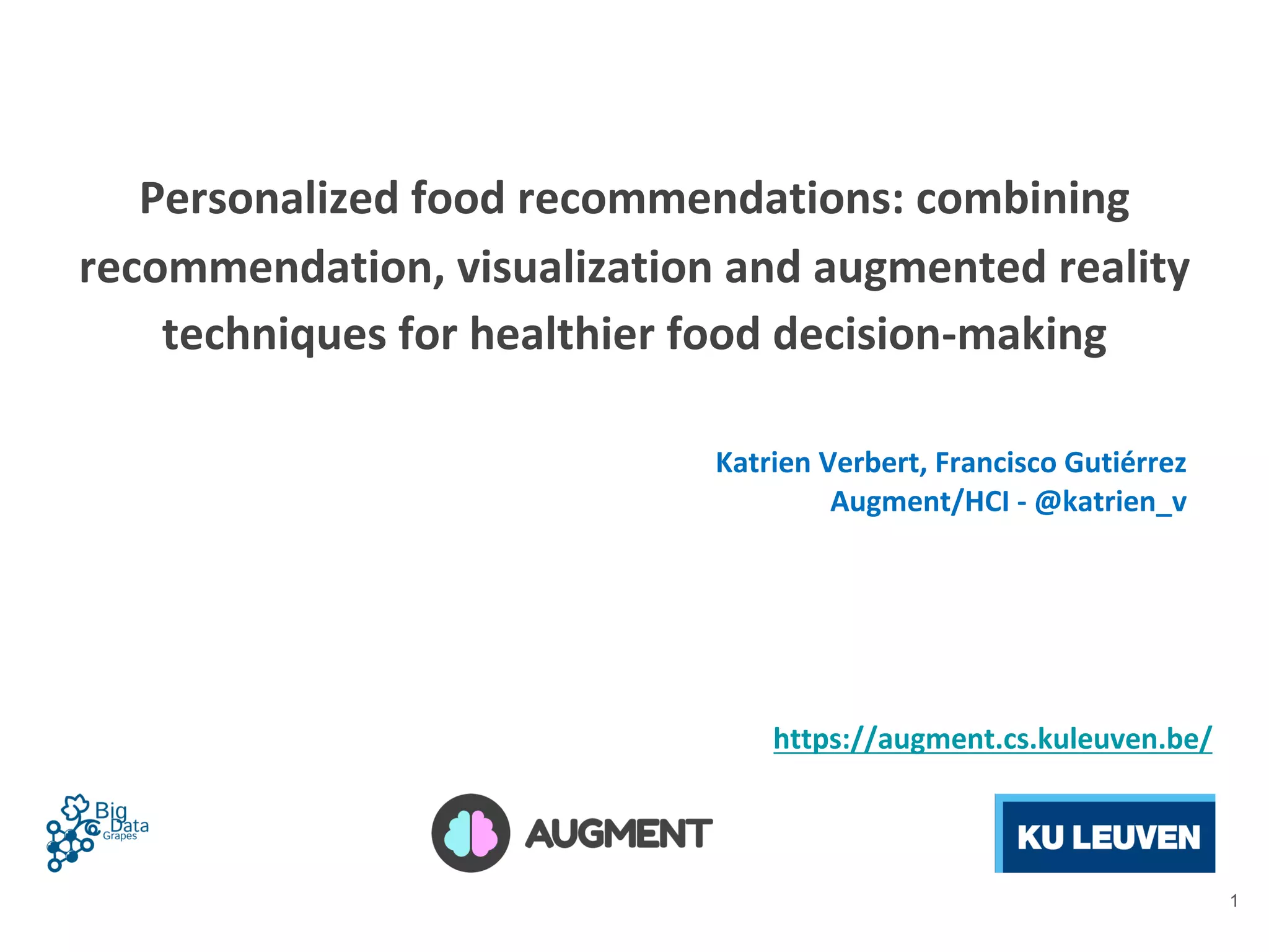 Personalized food recommendations: combining
recommendation, visualization and augmented reality
techniques for healthier food decision-making
1
https://augment.cs.kuleuven.be/
Katrien Verbert, Francisco Gutiérrez
Augment/HCI - @katrien_v
 