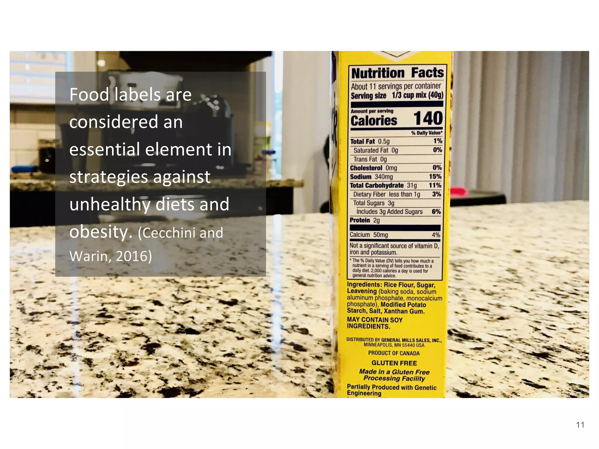11
Food labels are
considered an
essential element in
strategies against
unhealthy diets and
obesity. (Cecchini and
Warin, 2016)
 