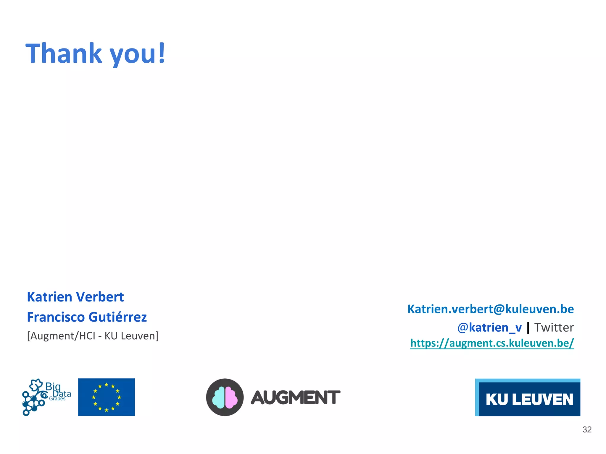 32
Thank you!
Katrien Verbert
Francisco Gutiérrez
[Augment/HCI - KU Leuven]
Katrien.verbert@kuleuven.be
@katrien_v | Twitter
https://augment.cs.kuleuven.be/
 
