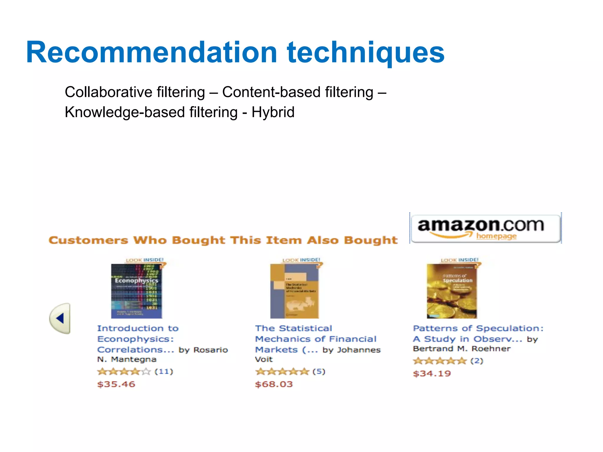 Collaborative filtering – Content-based filtering –
Knowledge-based filtering - Hybrid
Recommendation techniques
 