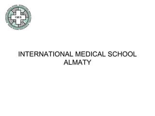 INTERNATIONAL MEDICAL SCHOOL
ALMATY
 