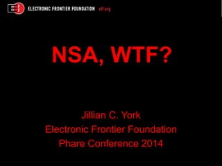 NSA, WTF?
Jillian C. York
Electronic Frontier Foundation
Phare Conference 2014

 