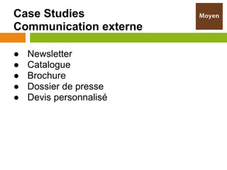 Case Studies
Communication externe

●   Newsletter
●   Catalogue
●   Brochure
●   Dossier de presse
●   Devis personnalisé
 
