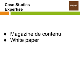 Case Studies
Expertise




● Magazine de contenu
● White paper
 