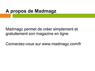 A propos de Madmagz


Madmagz permet de créer simplement et
gratuitement son magazine en ligne

Connectez-vous sur www.madmagz.com/fr
 