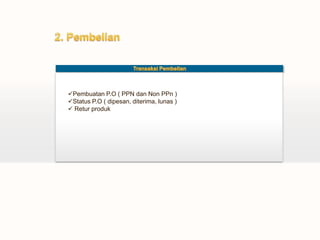 Pembuatan P.O ( PPN dan Non PPn )
                  Status P.O ( dipesan, diterima, lunas )
                   Retur produk




Your own footer                                              Your Logo
 