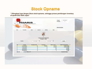 “ Dilengkapi juga dengan fiture stock-opname, sehingga proses perhitungan inventory
di apotik bisa lebih cepat”
 