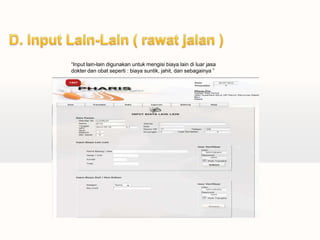 “Input lain-lain digunakan untuk mengisi biaya lain di luar jasa
dokter dan obat seperti : biaya suntik, jahit, dan sebagainya ”
 
