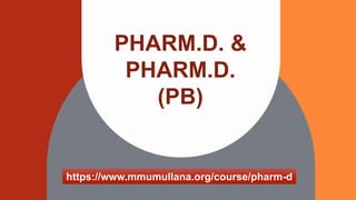 PHARM.D. &
PHARM.D.
(PB)
https://www.mmumullana.org/course/pharm-d
 