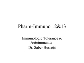Pharm-Immuno 12&13 Immunologic Tolerance & Autoimmunity  Dr. Saber Hussein 