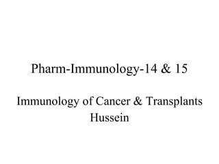 Pharm-Immunology-14 & 15 Immunology of Cancer & Transplants Hussein 