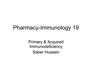 Pharmacy-Immunology 19 Primary & Acquired Immunodeficiency Saber Hussein 