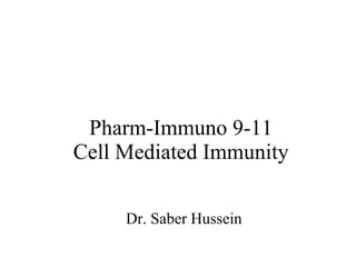 Pharm-Immuno 9-11 Cell Mediated Immunity Dr. Saber Hussein 