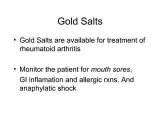 Gold Salts <ul><li>Gold Salts are available for treatment of rheumatoid arthritis </li></ul><ul><li>Monitor the patient fo...