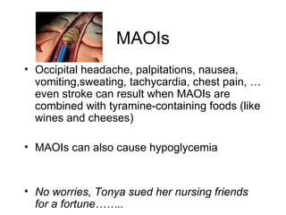 MAOIs <ul><li>Occipital headache, palpitations, nausea, vomiting,sweating, tachycardia, chest pain, …even stroke can resul...