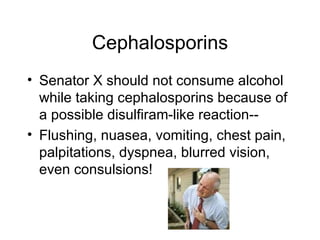 Cephalosporins <ul><li>Senator X should not consume alcohol while taking cephalosporins because of a possible disulfiram-l...