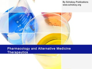 Pharmacology and Alternative Medicine
Therapeutics
By Scholoxy Publications
www.scholoxy.org
 